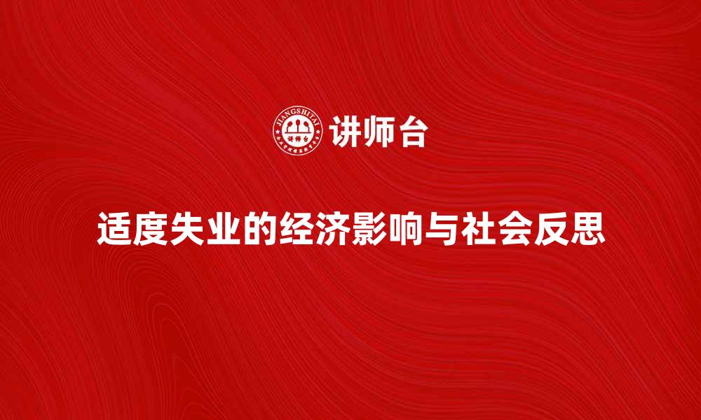 适度失业的经济影响与社会反思