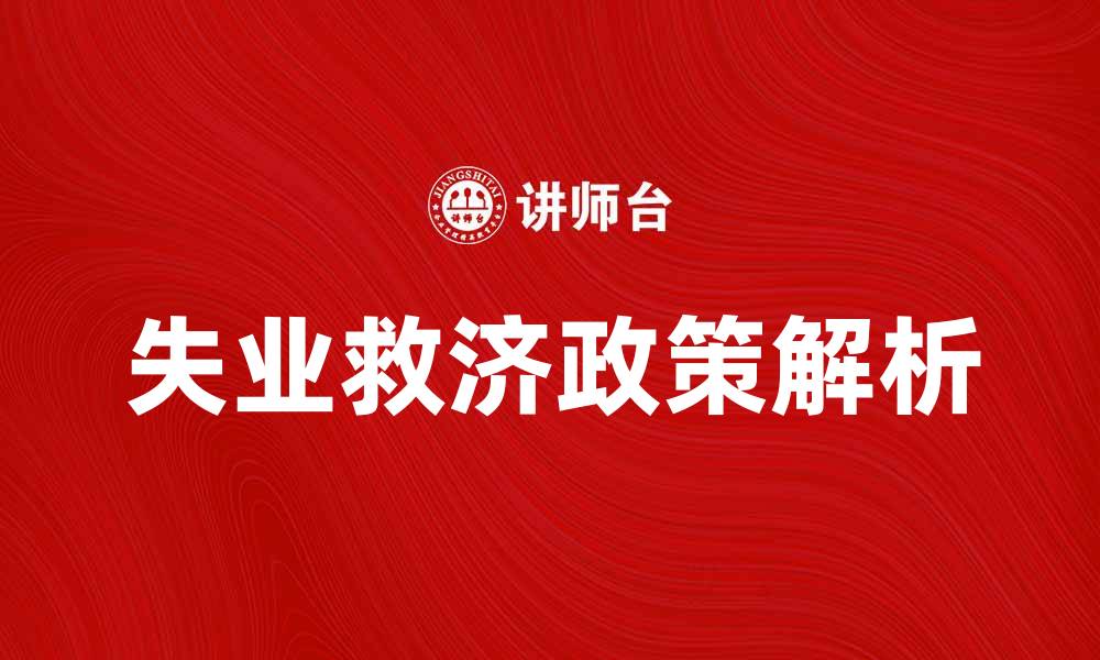 文章失业救济政策解析与申请指南的缩略图