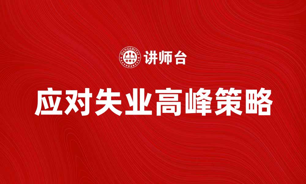 文章应对失业高峰的有效策略与建议的缩略图