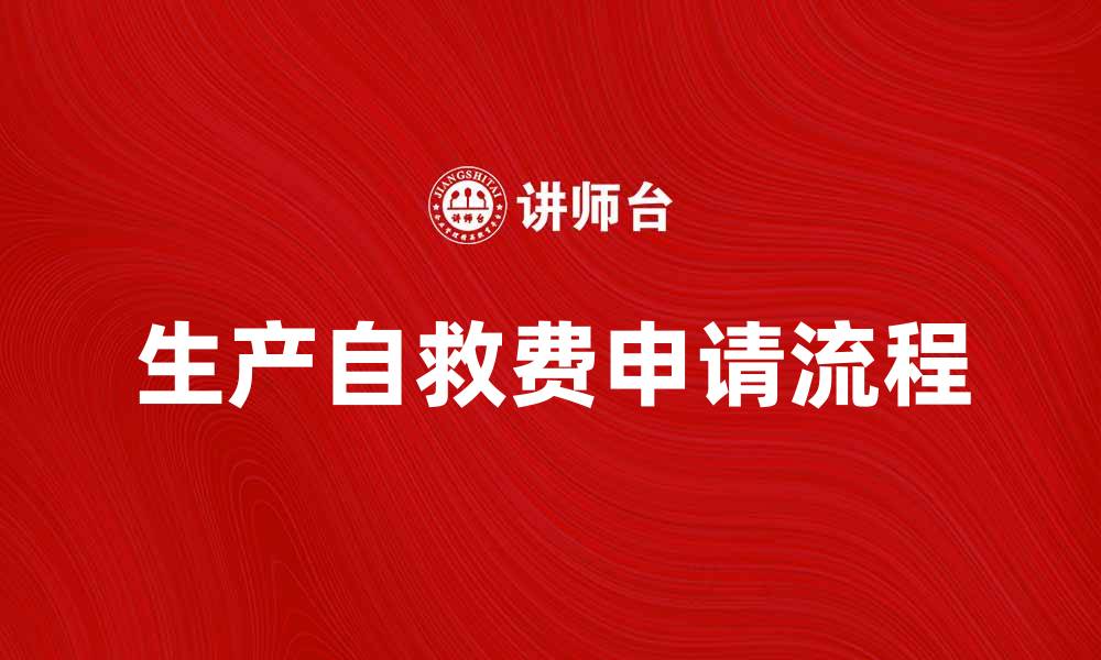 文章如何申请生产自救费？详细流程与注意事项解析的缩略图
