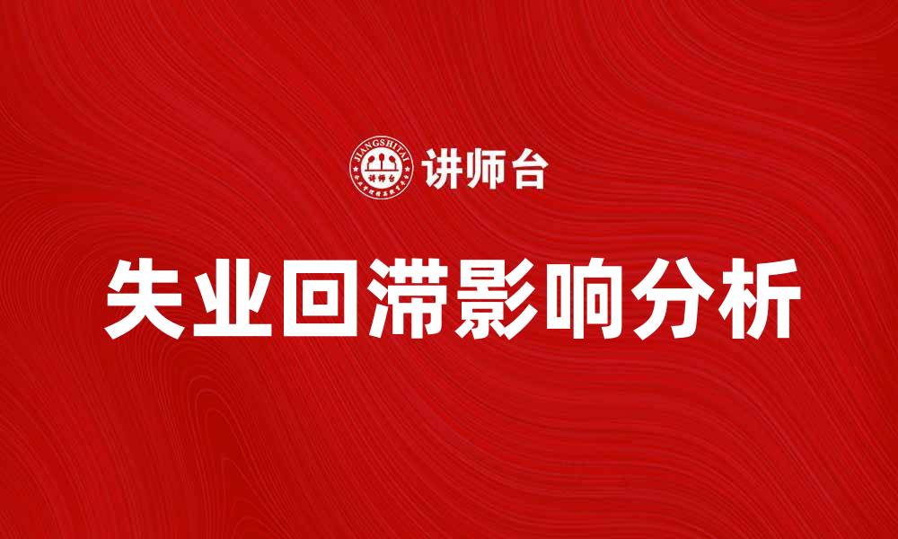 文章失业回滞对经济发展的影响与应对策略的缩略图