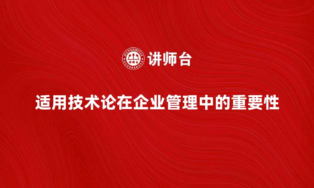 适用技术论在企业管理中的重要性