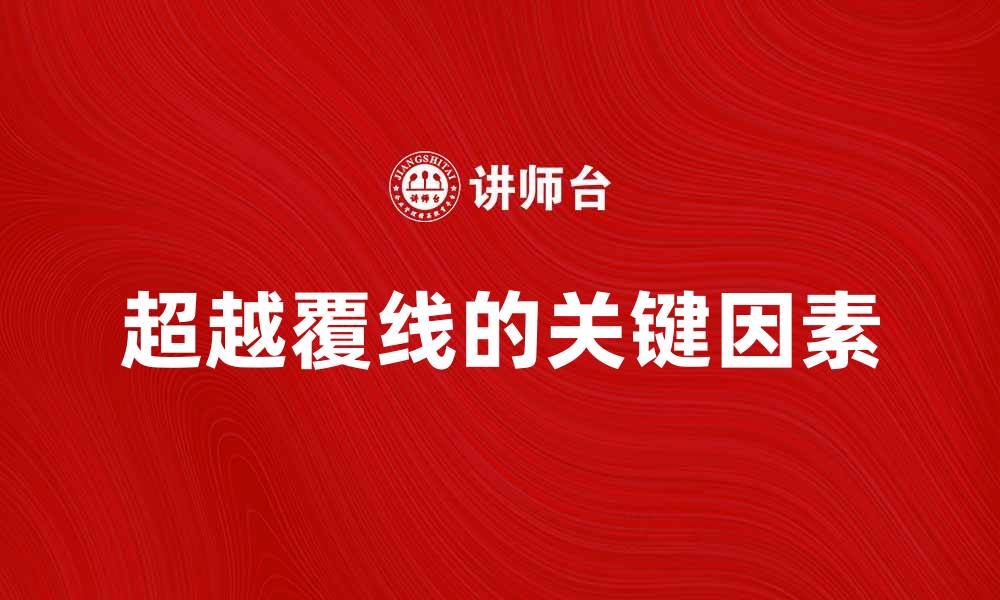 文章超越覆线：揭示成功与挑战的关键因素的缩略图