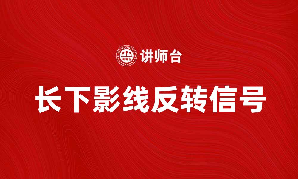 文章长下影线揭示市场反转信号的奥秘的缩略图