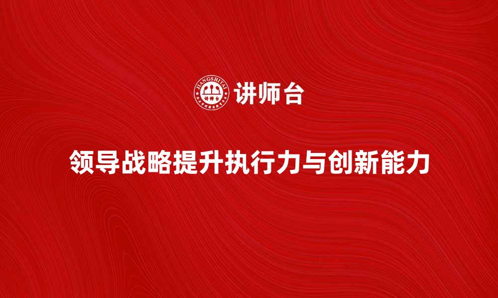 领导战略提升执行力与创新能力