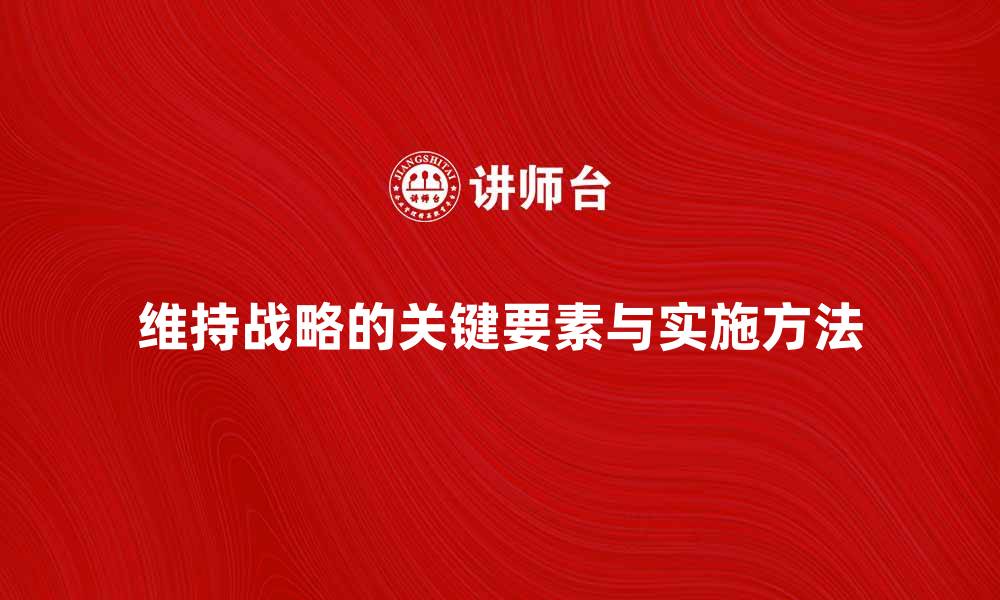 维持战略的关键要素与实施方法