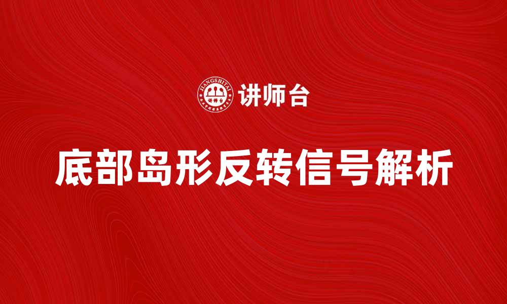 文章底部岛形反转的市场信号解析与实战技巧的缩略图