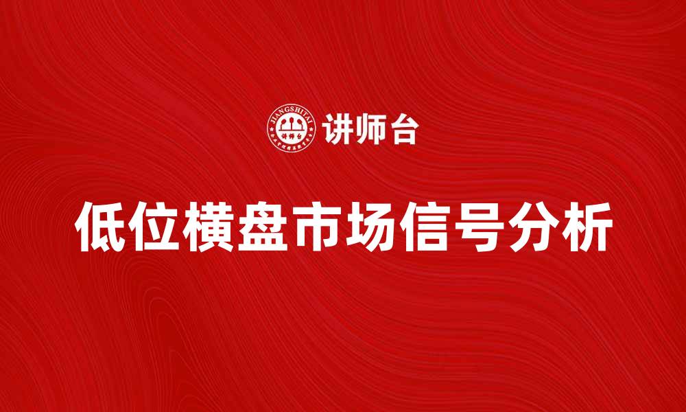 文章低位横盘背后的市场信号与投资策略分析的缩略图