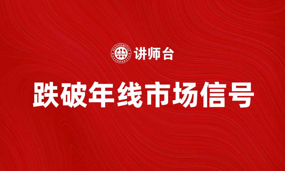 文章跌破年线的市场信号与投资策略分析的缩略图
