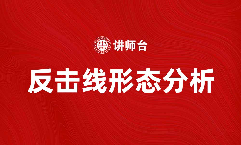 文章反击线形态分析：如何利用反击线形态进行投资决策的缩略图