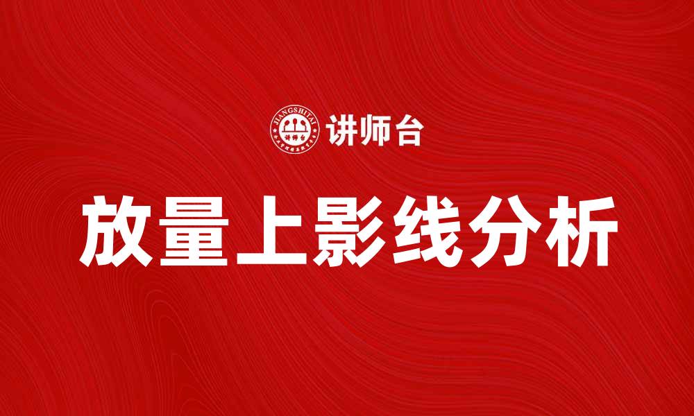 文章放量上影线解读：投资者应如何把握市场信号的缩略图