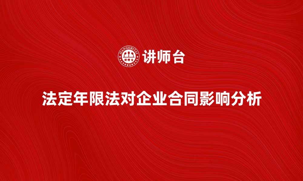 法定年限法对企业合同影响分析