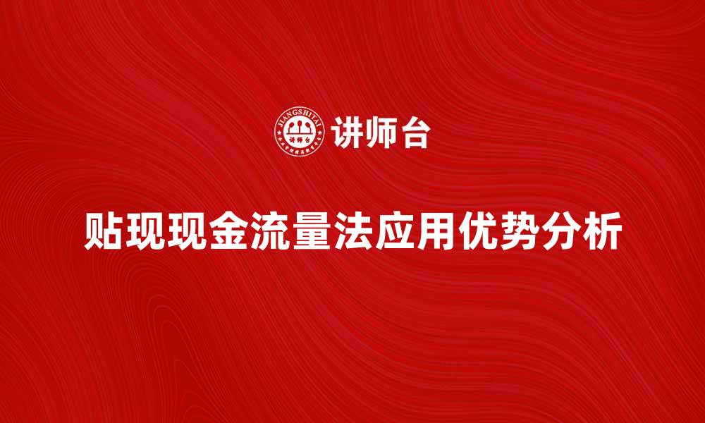 贴现现金流量法应用优势分析