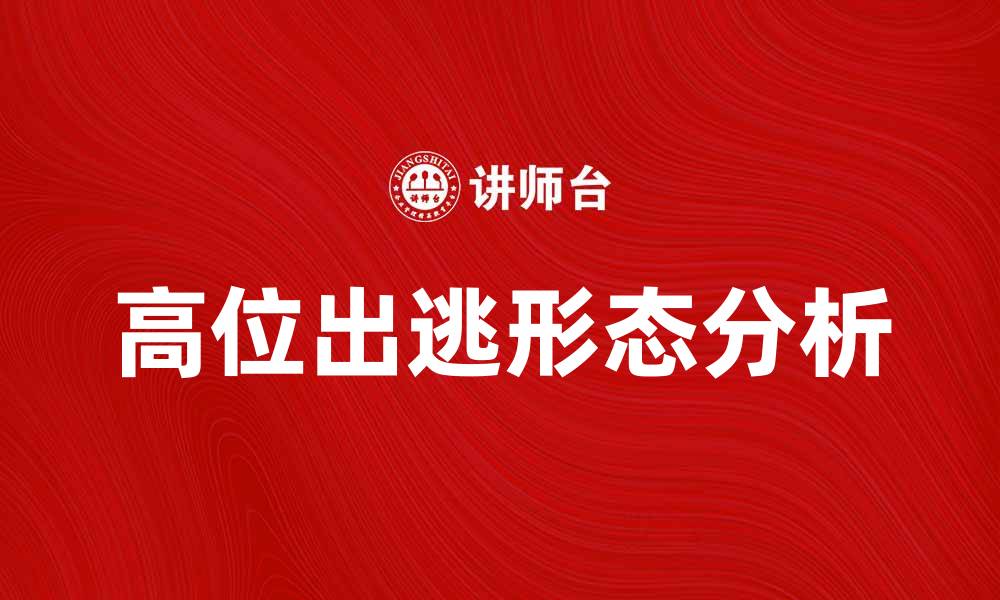 文章高位出逃形分析：如何识别市场风险与机会的缩略图
