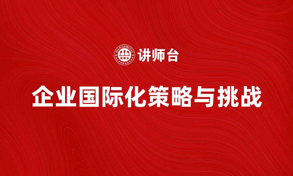 企业国际化策略与挑战