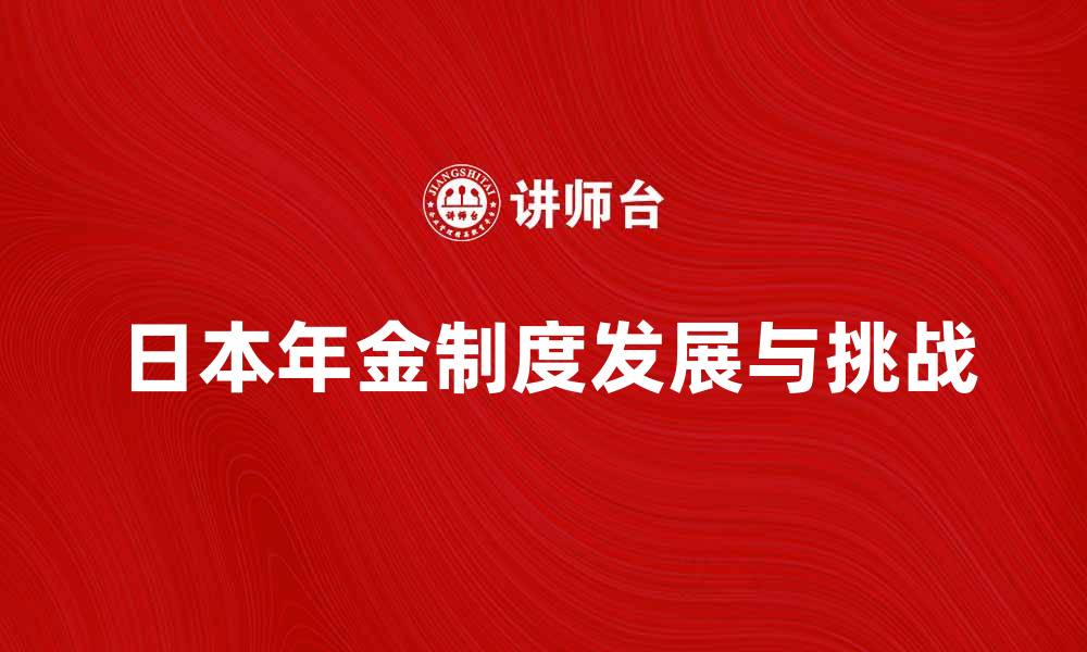 日本年金制度发展与挑战