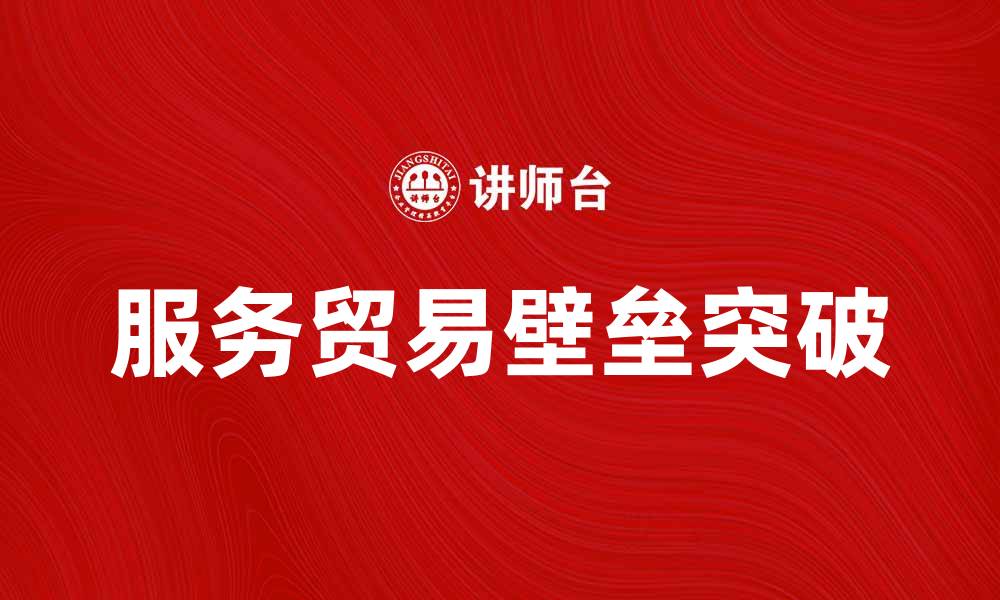 服务贸易壁垒突破