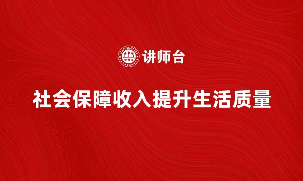 社会保障收入提升生活质量