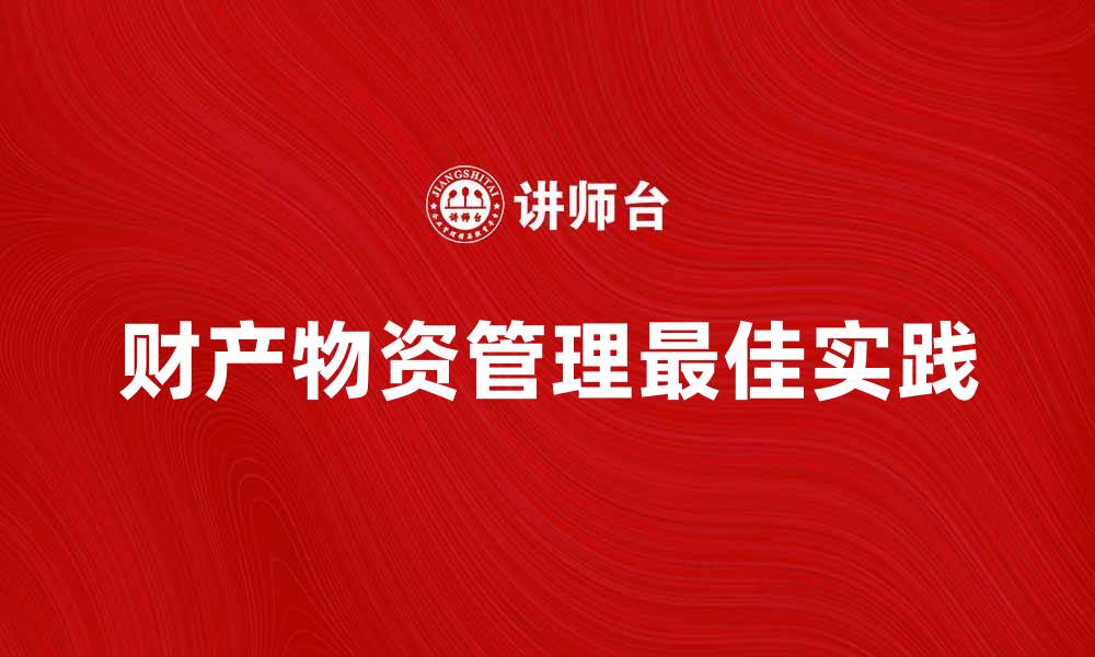 财产物资管理最佳实践