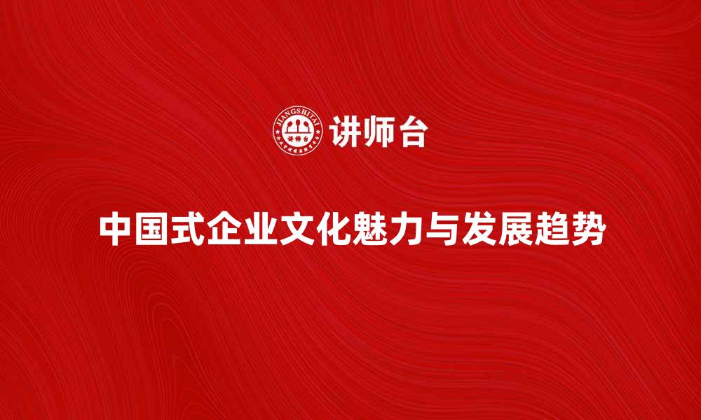 中国式企业文化魅力与发展趋势