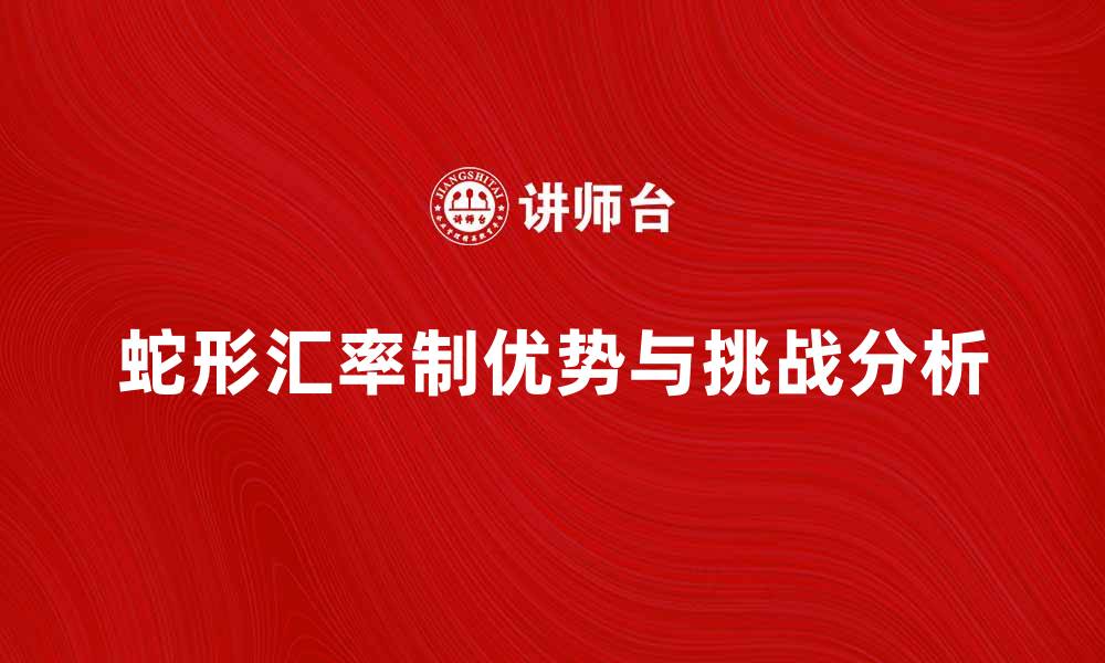 文章蛇形汇率制的优势与挑战分析的缩略图