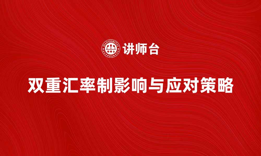 文章双重汇率制对经济发展的影响与应对策略的缩略图