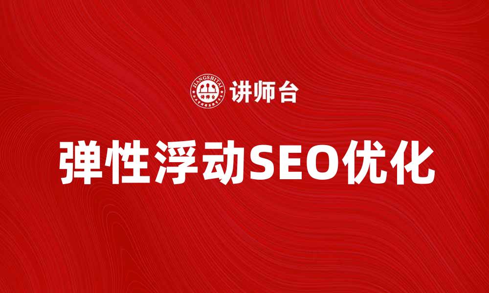 弹性浮动SEO优化