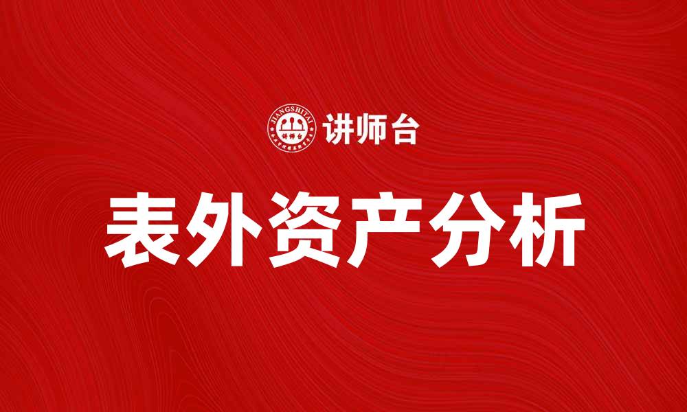 文章表外资产的重要性及其对财务分析的影响的缩略图