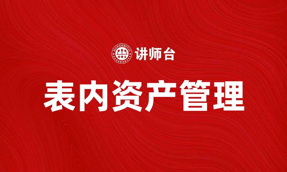 文章如何有效管理表内资产提升企业财务健康的缩略图