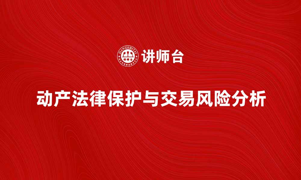 文章动产的法律保护与交易风险分析的缩略图