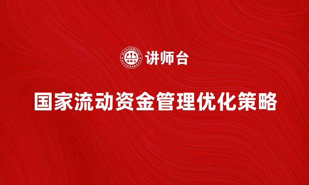 文章国家流动资金管理的重要性与优化策略分析的缩略图