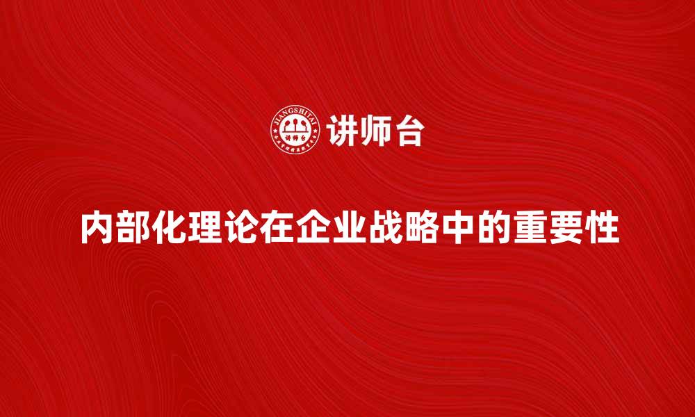 内部化理论在企业战略中的重要性