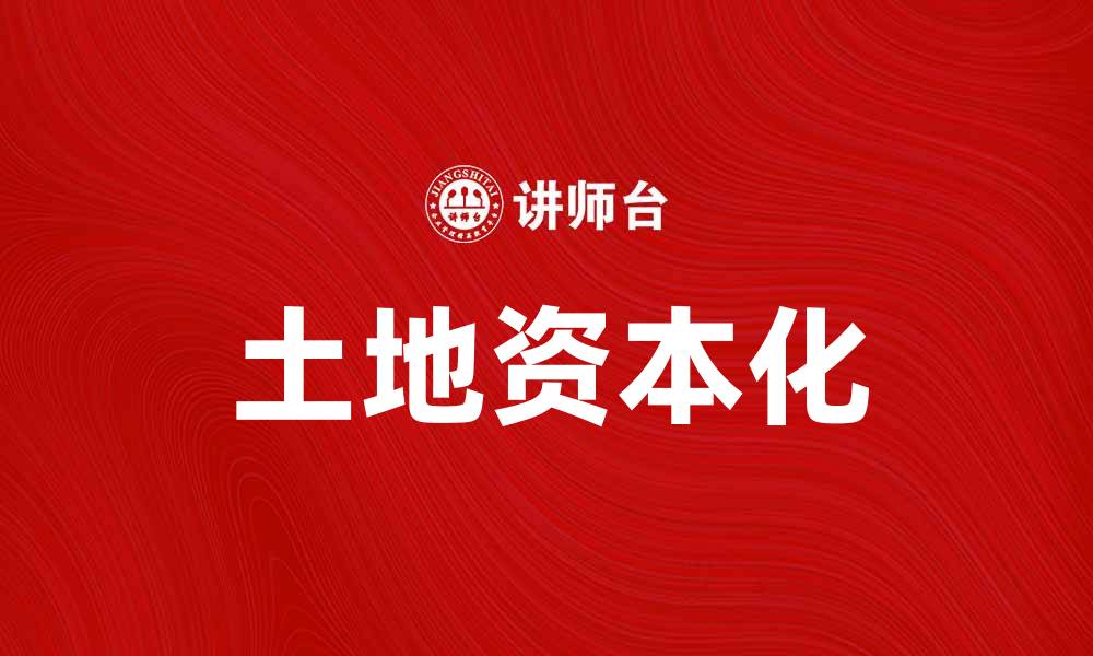 文章土地资本化如何推动经济发展与城乡融合的缩略图