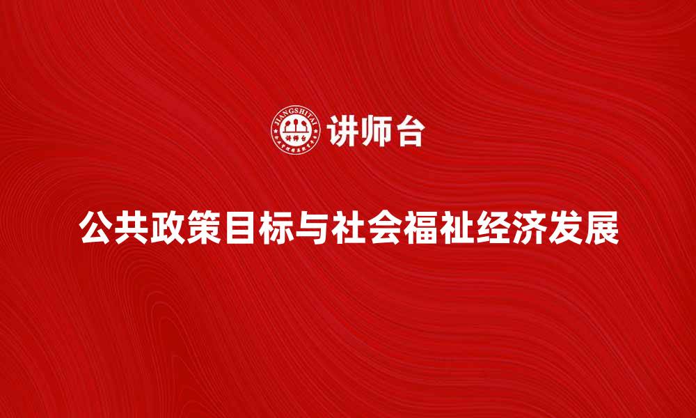 公共政策目标与社会福祉经济发展