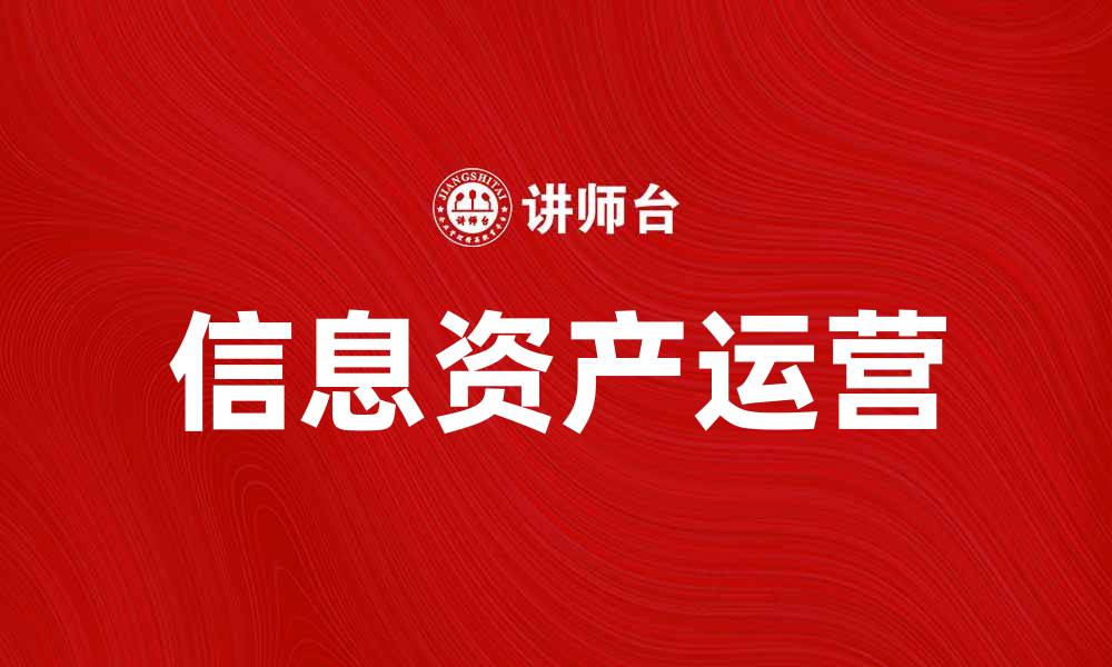 文章提升企业效益的关键：信息资产运营的重要性与策略的缩略图