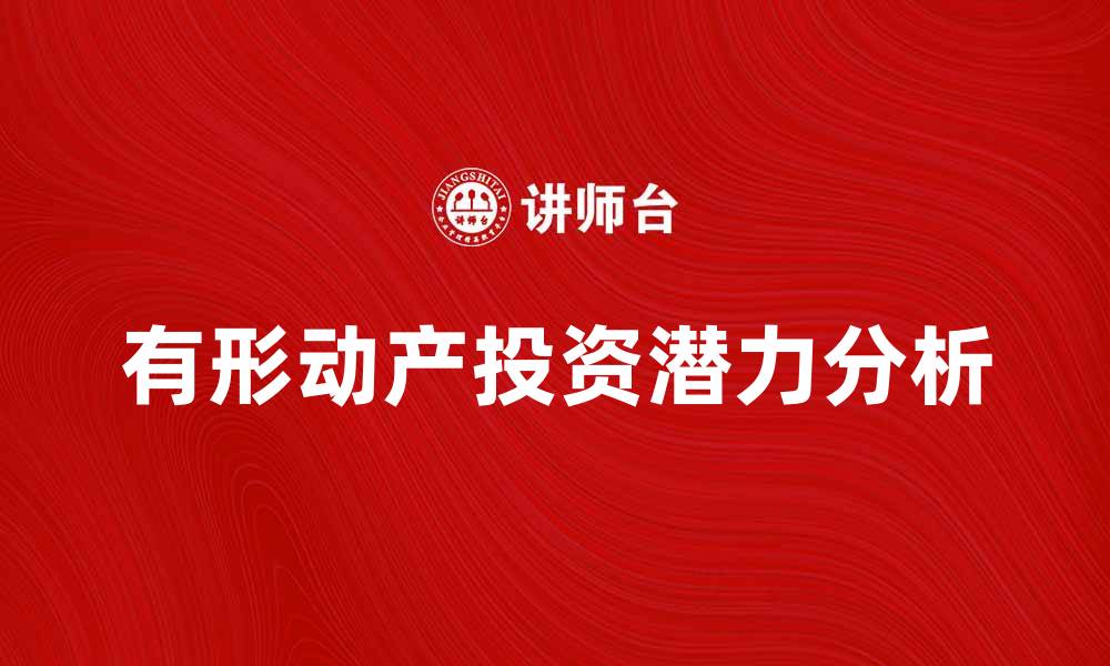 文章探索有形动产的价值与投资潜力分析的缩略图