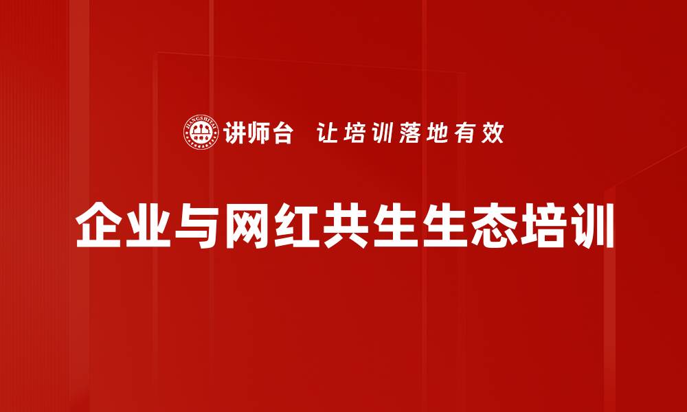 文章企业与网红共生生态培训的缩略图