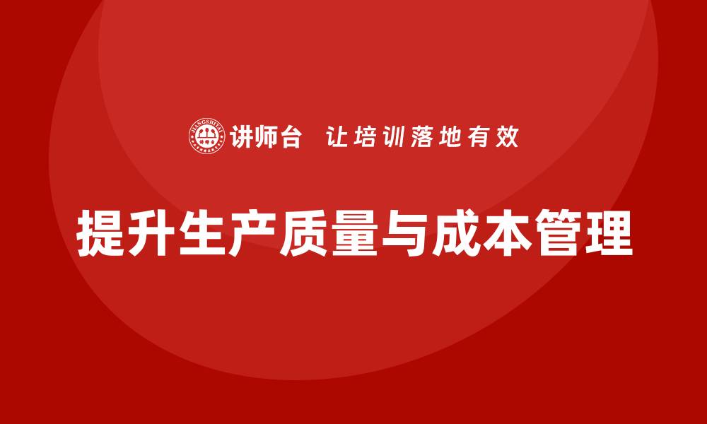 文章提升生产质量成本管理，助力企业效益增长的缩略图