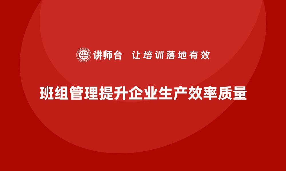 班组管理提升企业生产效率质量