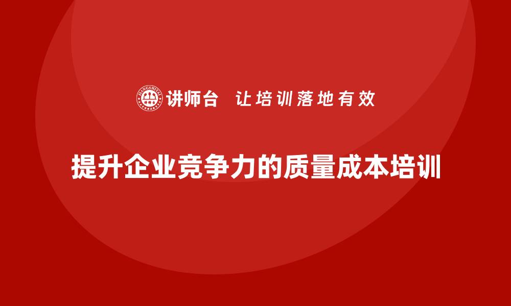 文章提升企业竞争力的质量成本课程培训解析的缩略图