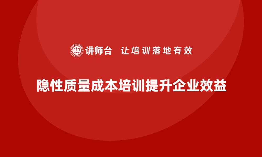 文章提升企业效益的隐性质量成本培训技巧的缩略图