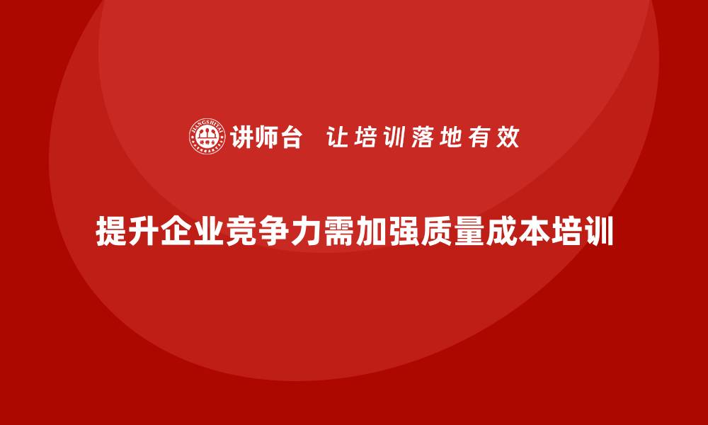 文章提升企业竞争力，掌握质量成本培训的关键要素的缩略图