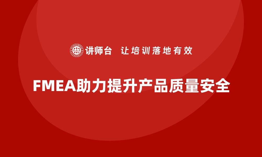 文章深入解析FMEA失效模式分析，提升产品质量与安全性的缩略图