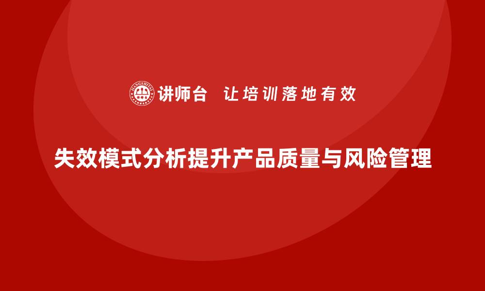 文章深入探讨失效模式分析助力企业风险管理与产品质量提升的缩略图