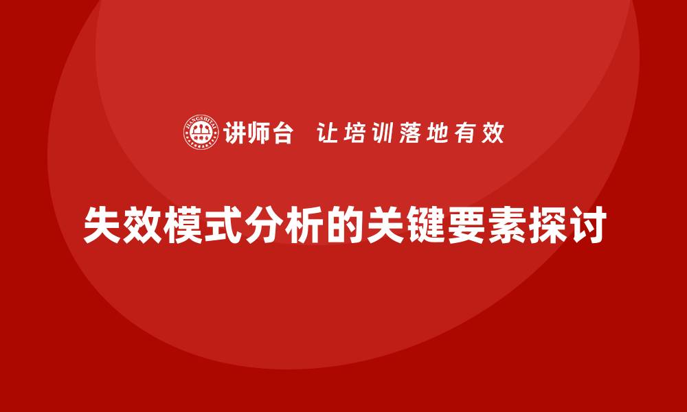 文章深入探讨失效模式分析的三个关键要素的缩略图