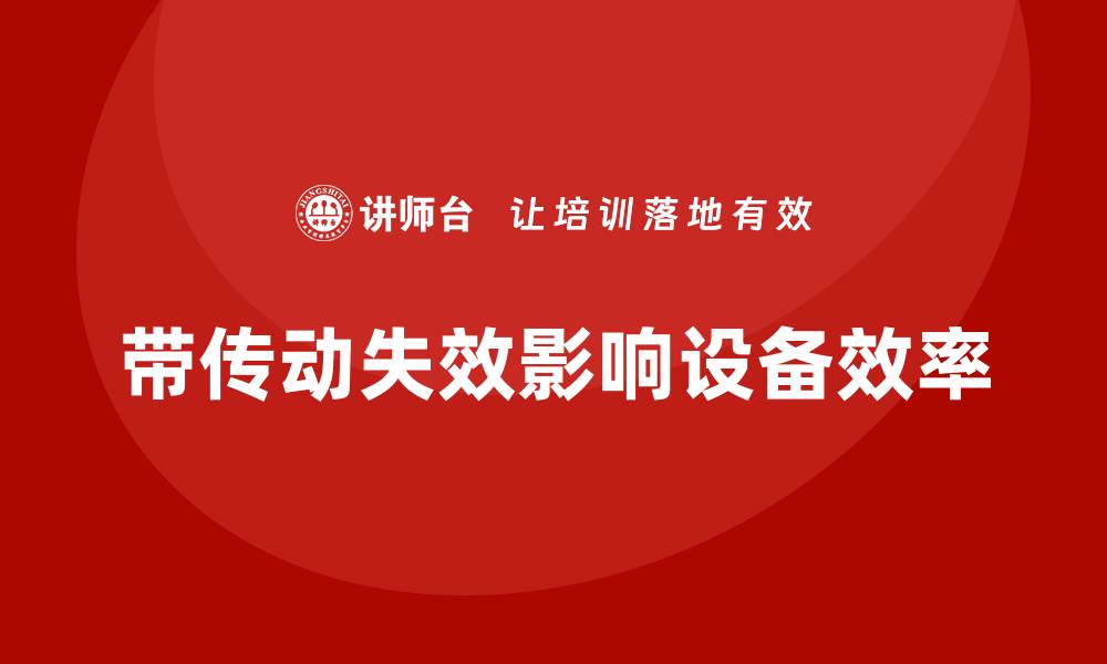 文章带传动失效形式解析，助你提高设备运行效率的缩略图