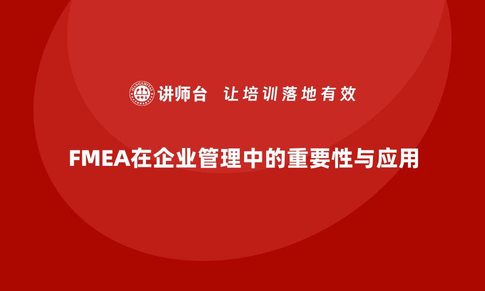 文章深入解析FMEA失效模式与分析的重要性与应用的缩略图