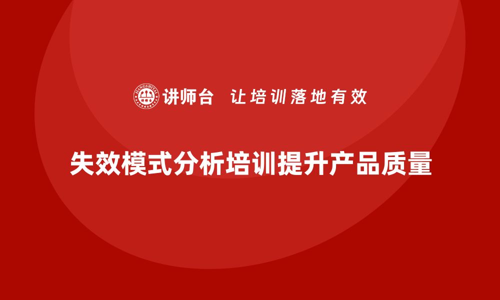 文章掌握失效模式分析培训提升产品质量与安全性的缩略图