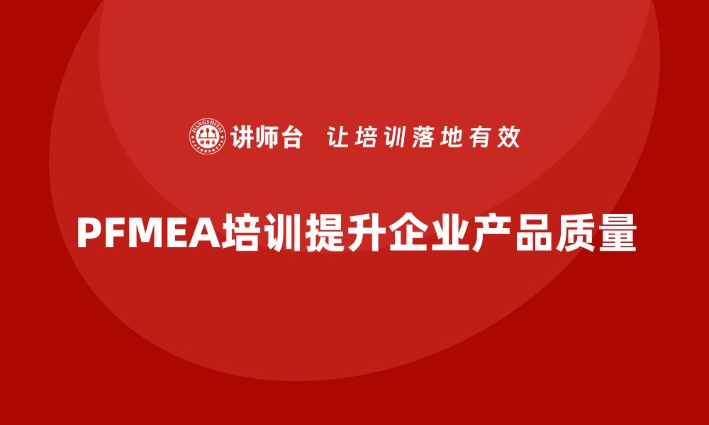 PFMEA培训提升企业产品质量