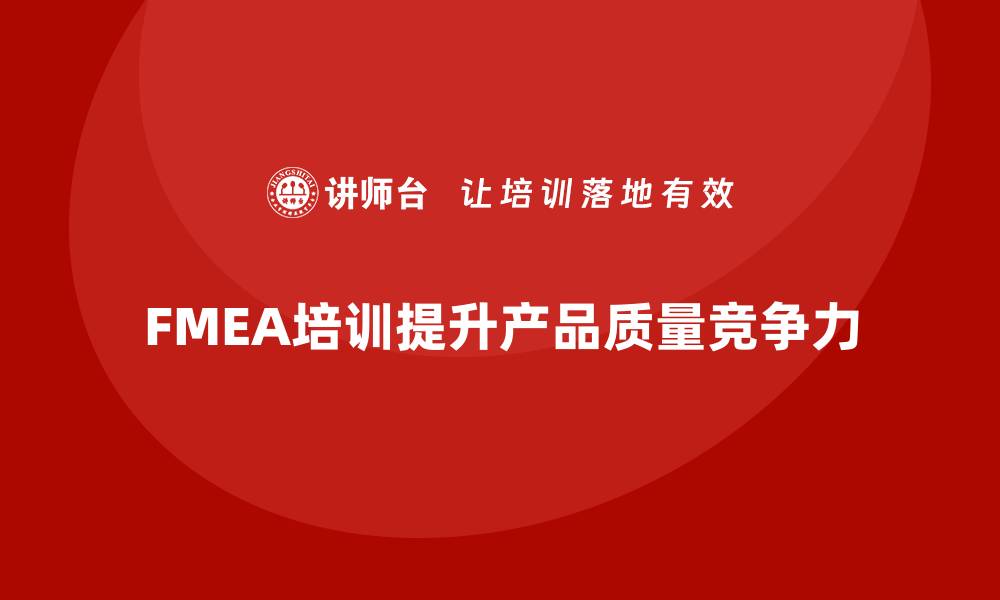 文章提升产品质量从FMEA失效模式与分析培训开始的缩略图